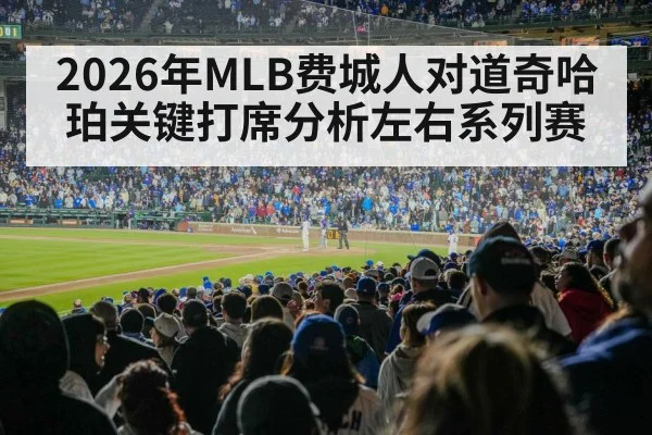 2026年MLB费城人对道奇哈珀关键打席分析左右系列赛